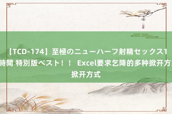 【TCD-174】至極のニューハーフ射精セックス16時間 特別版ベスト！！ Excel要求乞降的多种掀开方式