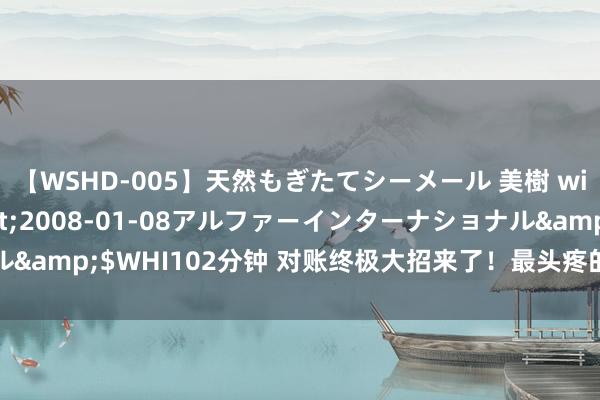 【WSHD-005】天然もぎたてシーメール 美樹 with りん</a>2008-01-08アルファーインターナショナル&$WHI102分钟 对账终极大招来了！最头疼的称号不一致，终于有救了