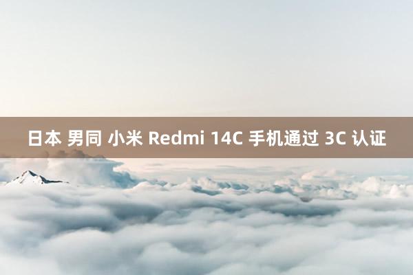 日本 男同 小米 Redmi 14C 手机通过 3C 认证