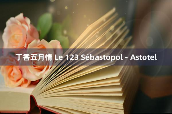 丁香五月情 Le 123 Sébastopol - Astotel